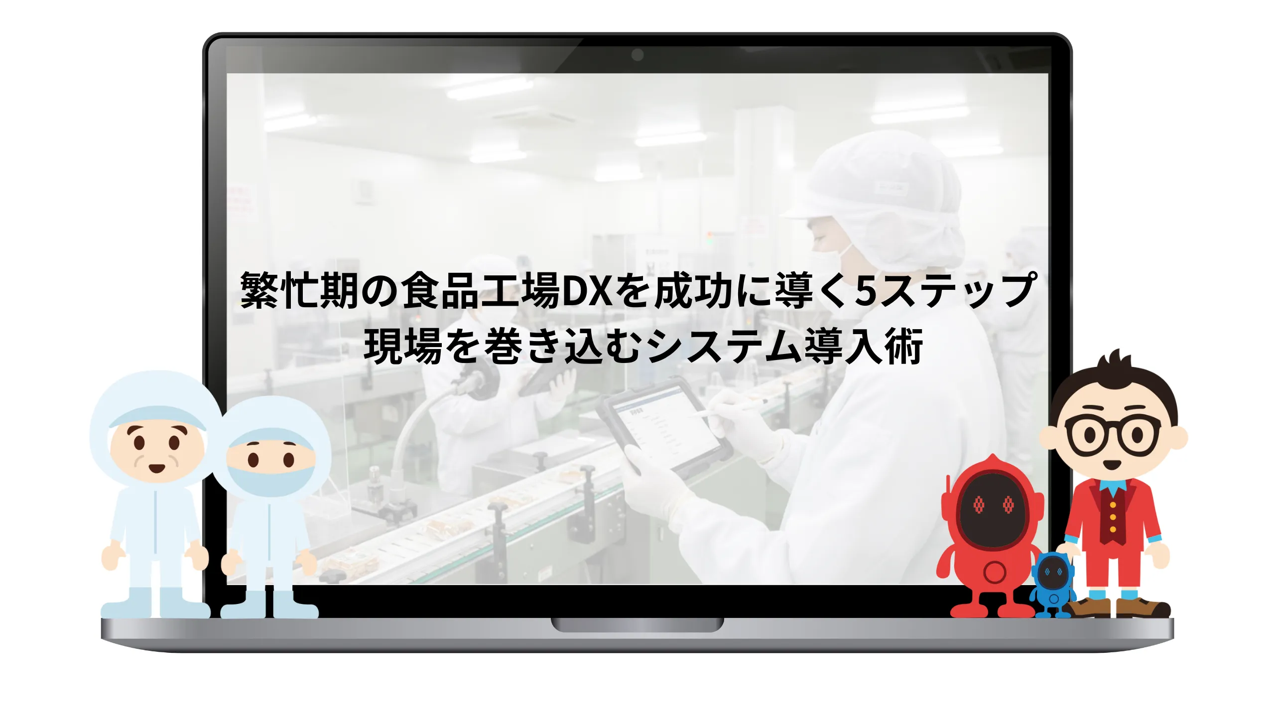 繁忙期の食品工場DXを成功に導く5ステップ | 現場を巻き込むシステム導入術