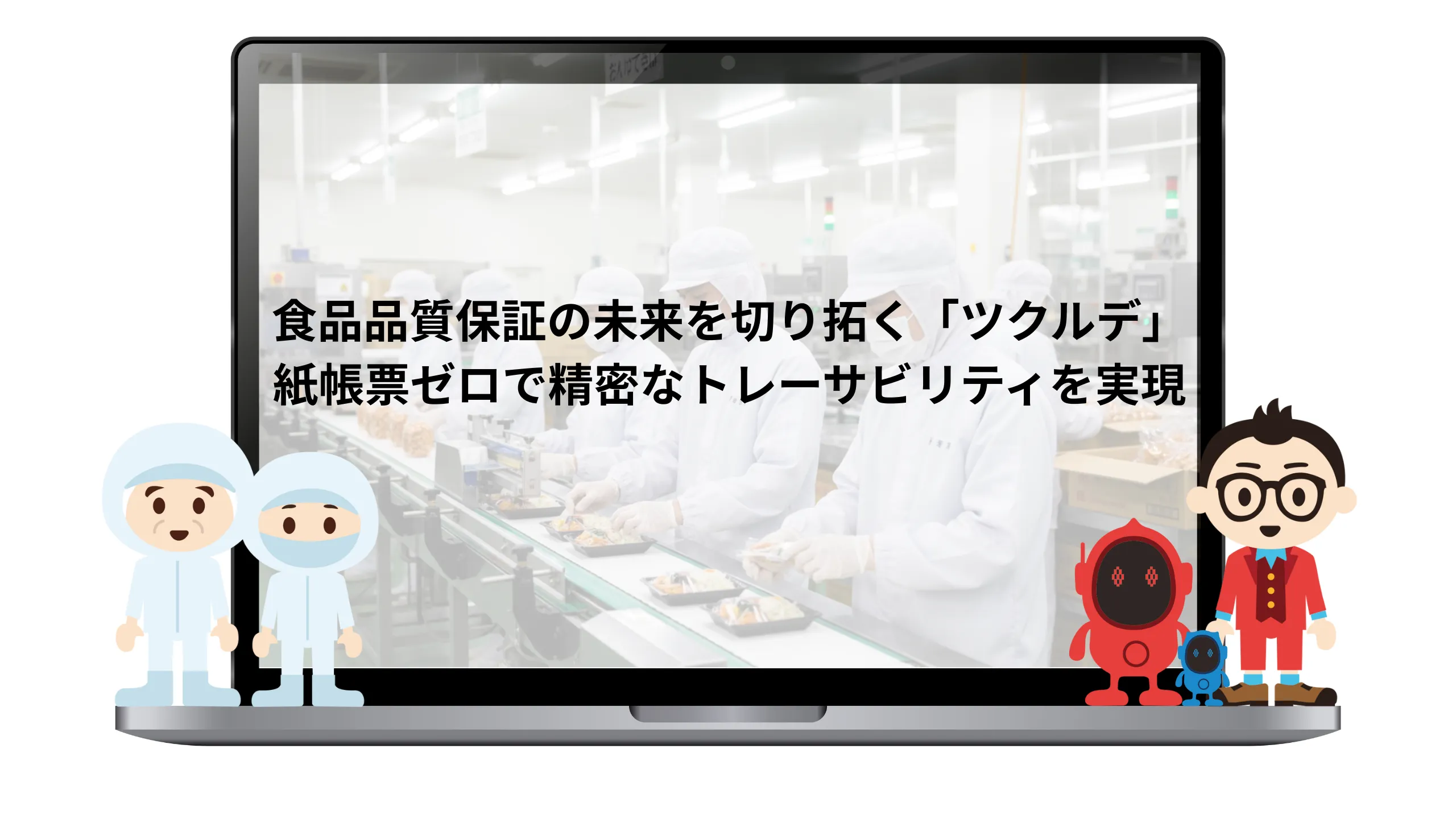食品品質保証の未来を切り拓く「ツクルデ」：紙帳票ゼロで精密なトレーサビリティを実現
